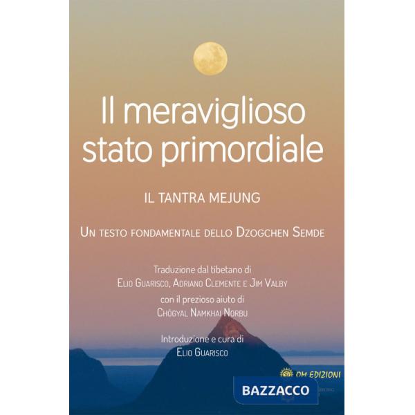 Meraviglioso stato primordiale. Il tantra Mejung. Un testo fondamentale dello Dzogchen Semde (Il)