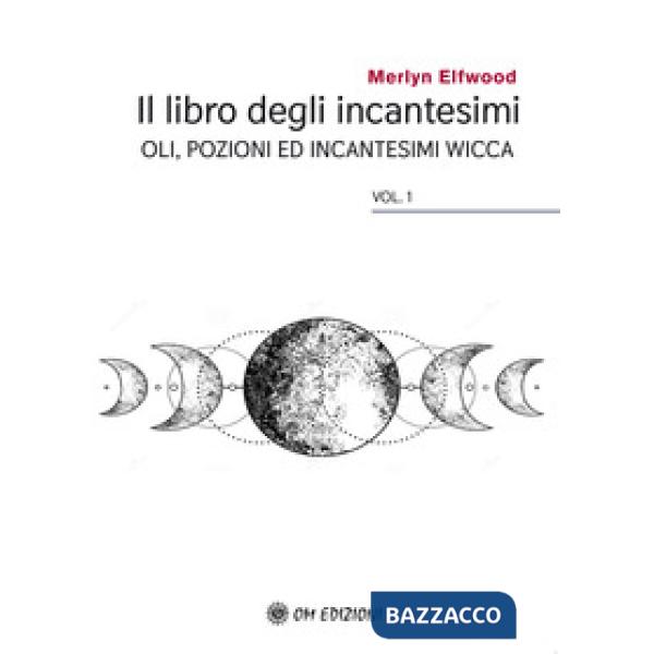 Libro degli incantesimi. Olii, pozioni ed incantesimi wicca (Il). Vol. 1