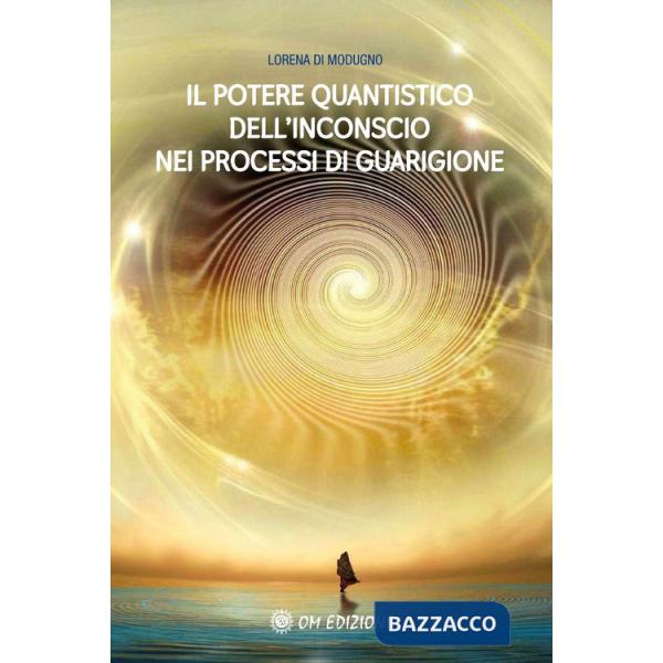 Potere quantistico dell'inconscio nei processi di guarigione. Nuova ediz. (Il)