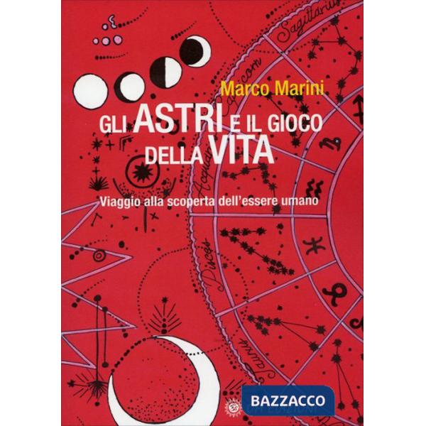 Gli astri e il gioco della vita. Viaggio alla scoperta dell'essere umano (Gli)