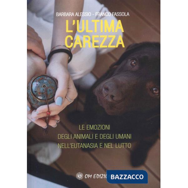 Ultima carezza. Le emozioni degli animali e degli umani nell'eutanasia e nel lutto (L')