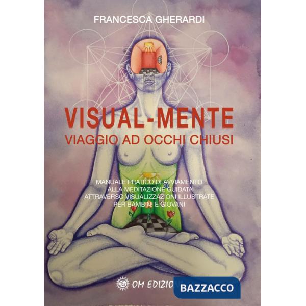 Visual mente. Manuale pratico di avviamento alla meditazione guidata attraverso visualizzazioni illustrate per bambini e giovani