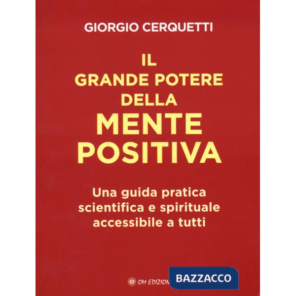 Grande potere della mente positiva. Una guida pratica scientifica e spirituale accessibile a tutti (Il)