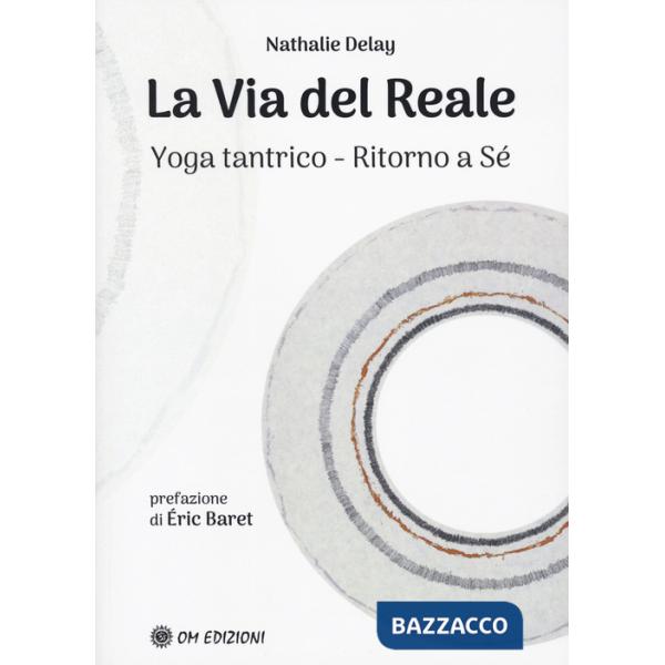 Via del reale. Yoga tantrico - Ritorno a sé (La)