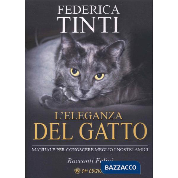 Eleganza del gatto. Breve manuale per conoscere meglio i nostri amici. Favole feline (L')
