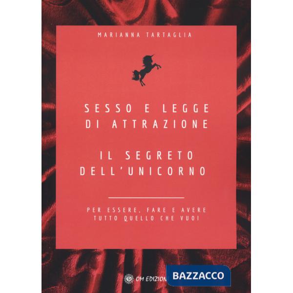 Sesso e legge di attrazione. Il segreto dell'unicorno. Per essere, fare e avere tutto quello che vuoi