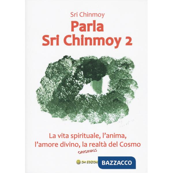 Parla Sri Chinmoy. Vol. 2: La vita spirituale, l'anima, l'amore divino, la realtà del cosmo