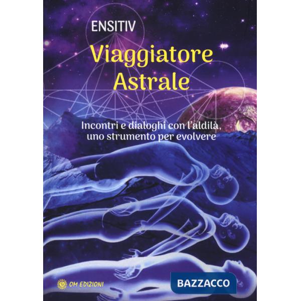 Viaggiatore astrale. Incontri e dialoghi con l'aldilà. Uno strumento per evolvere