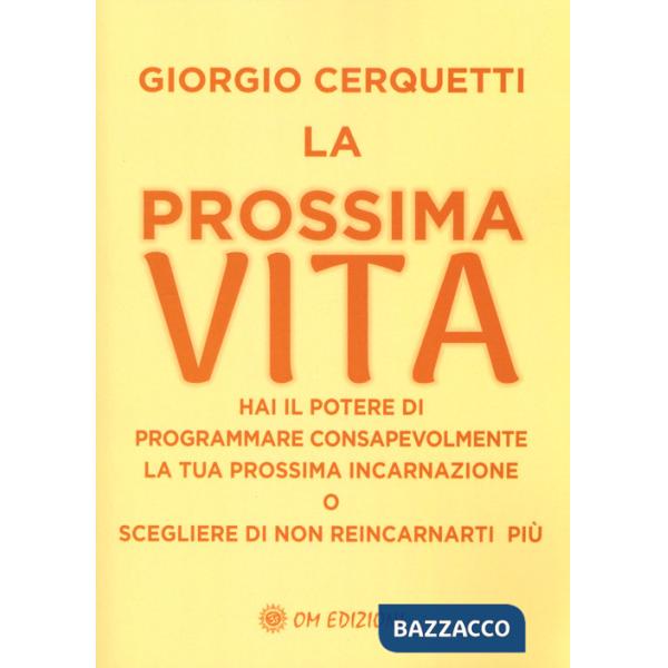 Prossima vita. Hai il potere di programmare consapevolmente la tua prossima incarnazione o scegliere di non reincarnarti più (La