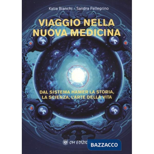 Viaggio nella nuova medicina. Dal sistema di Hamer la storia, la scienza, l'arte della vita
