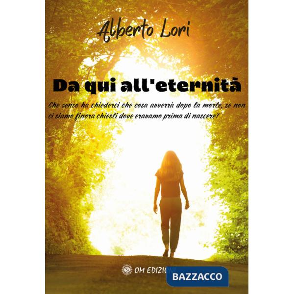 Da qui all'eternità. Che senso ha chiederci che cosa avverrà dopo la morte, se non ci siamo finora chiesti dove eravamo prima di