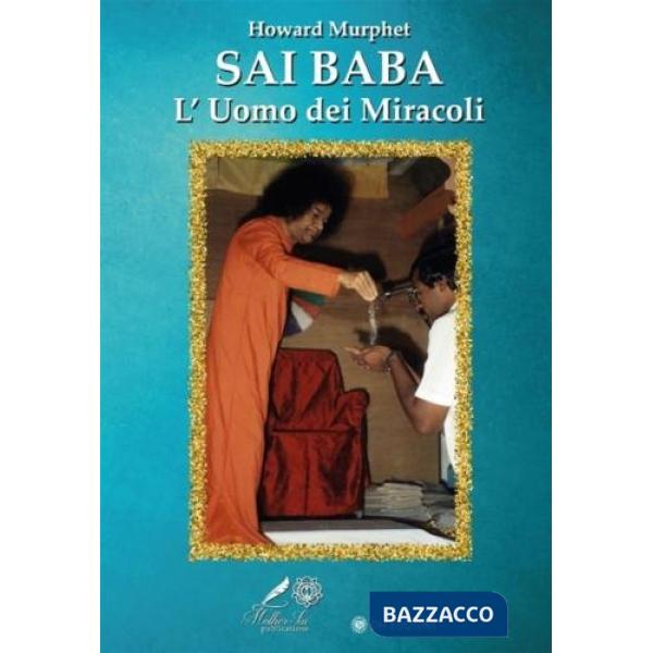 Sai Baba. L'uomo dei miracoli