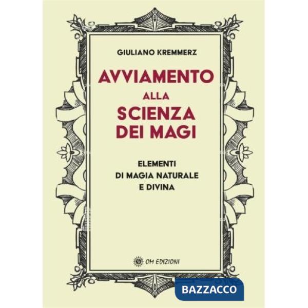 Avviamento alla scienza dei magi. Elementi di magia naturale e divina