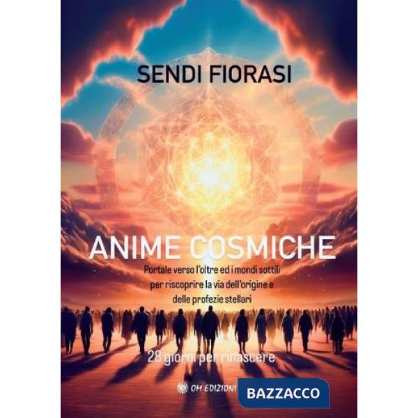 Anime cosmiche. Portale verso l'oltre e i mondi sottili per riscoprire la via dell'origine e delle profezie stellari. 28 giorni 