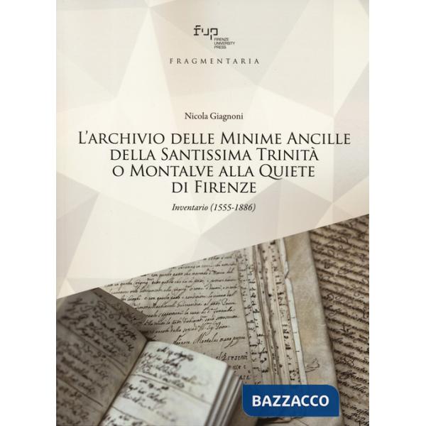 Archivio delle Minime Ancille della Santissima Trinità o Montalve alla Quiete di Firenze. Inventario (1555-1886) (L')