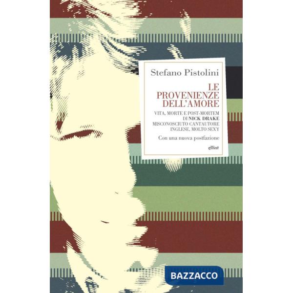 Provenienze dell'amore. Vita, morte e post-mortem di Nick Drake misconosciuto cantautore inglese, molto sexy (Le)
