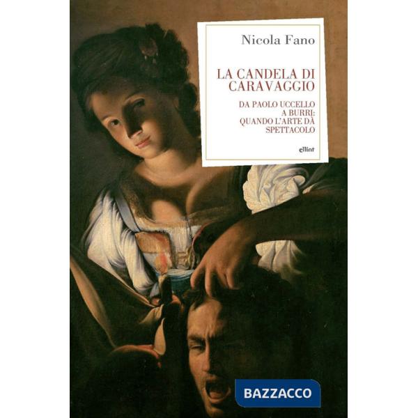 Candela di Caravaggio. Da Paolo Uccello a Burri: quando l'arte dà spettacolo (La)
