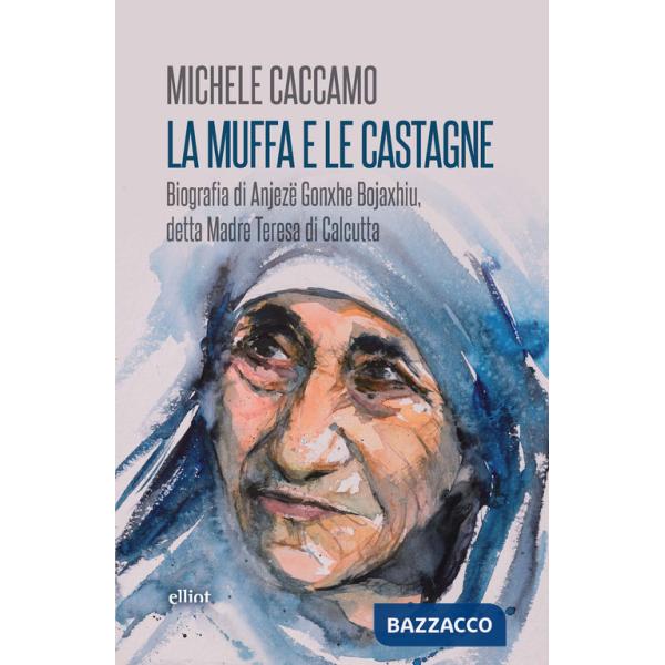 Muffa e le castagne. Biografia di Anjezë Gonxhe Bojaxhiu, detta Madre Teresa di Calcutta (La)