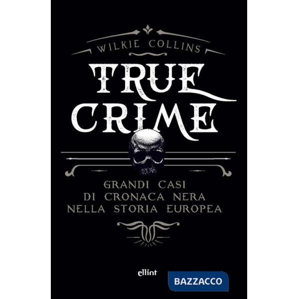 True crime. Grandi casi di cronaca nera nella storia europea
