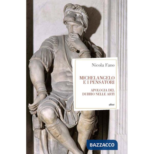 Michelangelo e i pensatori. Apologia del dubbio nelle arti