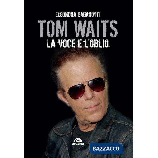 Tom Waits. La voce e l'oblio