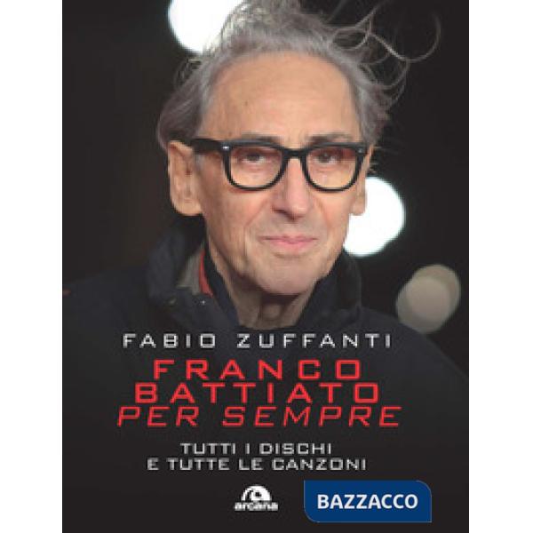 Franco Battiato per sempre. Tutti i dischi e tutte le canzoni