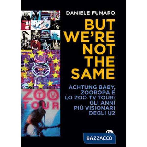 But we're not the same. Achtung baby, Zooropa e lo Zoo TV Tour: gli anni più visionari degli U2