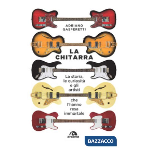 Chitarra. La storia, le curiosità e gli artisti (La)