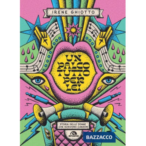 Palco tutto per lei. Storia delle donne che scrivono canzoni (Un)