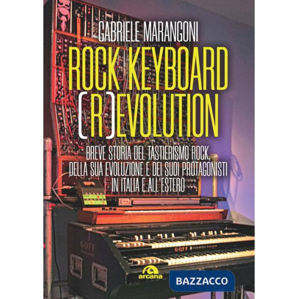 Rock keyboard (r)evolution. Breve storia del tastierismo rock, della sua evoluzione e dei suoi protagonisti in Italia e all'este