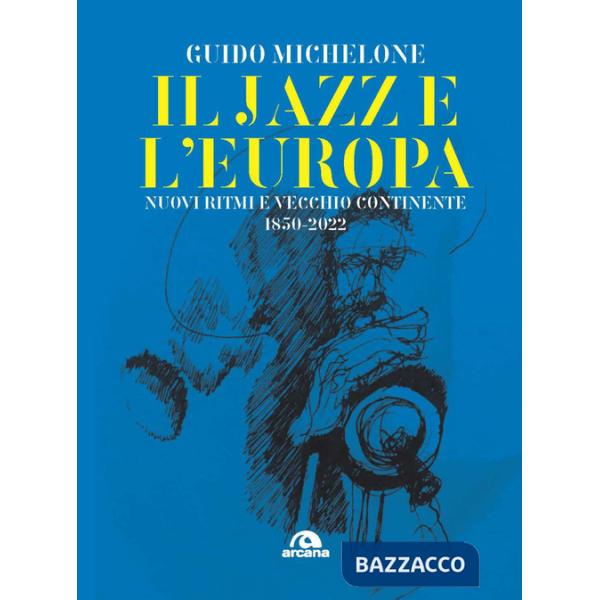 Jazz e l'Europa. Nuovi ritmi e vecchio continente 1850-2022 (Il)