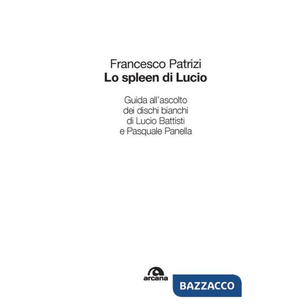 Spleen di Lucio. Guida all'ascolto dei dischi bianchi di Lucio Battisti e Pasquale Panella (Lo)