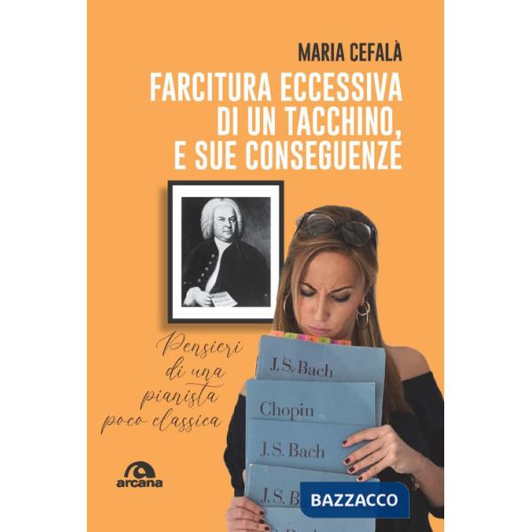 Farcitura eccessiva di un tacchino, e sue conseguenze. Pensieri di una pianista poco classica