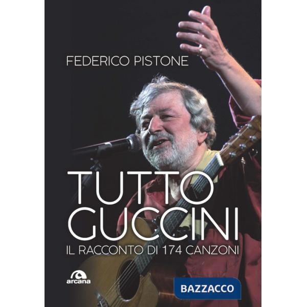 Tutto Guccini. Il racconto di 174 canzoni. Nuova ediz.