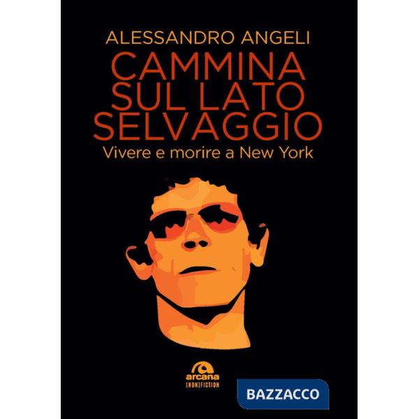 Cammina sul lato selvaggio. Vivere e morire a New York