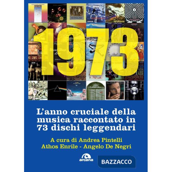 1973. L'anno cruciale della musica. Raccontato in 73 dischi leggendari