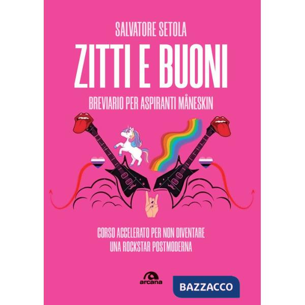 Zitti e buoni. Breviario per aspiranti Måneskin. Corso accelerato per non diventare una rockstar postmoderna