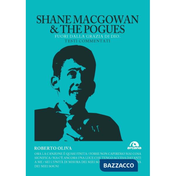 Shane MacGowan & The Pogues. Fuori dalla grazia di dio. Testi commentati