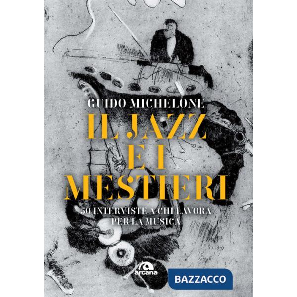 Jazz e i mestieri. 50 interviste a chi lavora per la musica (Il)