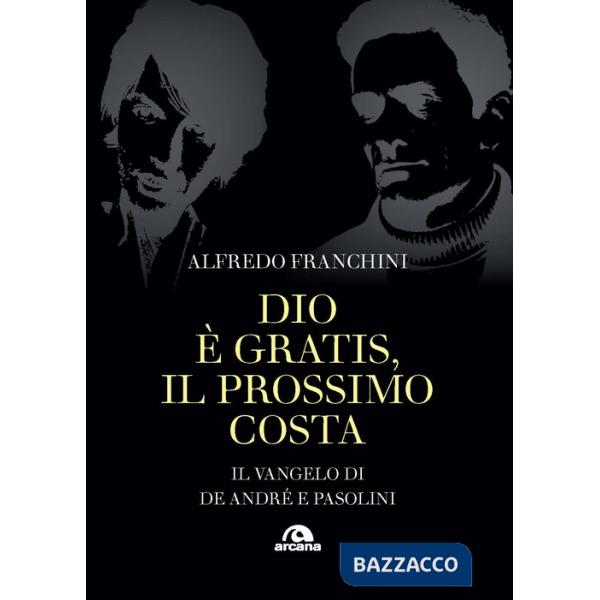 Dio è gratis. Il prossimo costa. Il Vangelo di De André e Pasolini