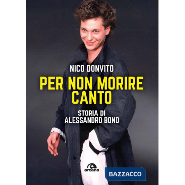 Per non morire canto. Storia di Alessandro Bono