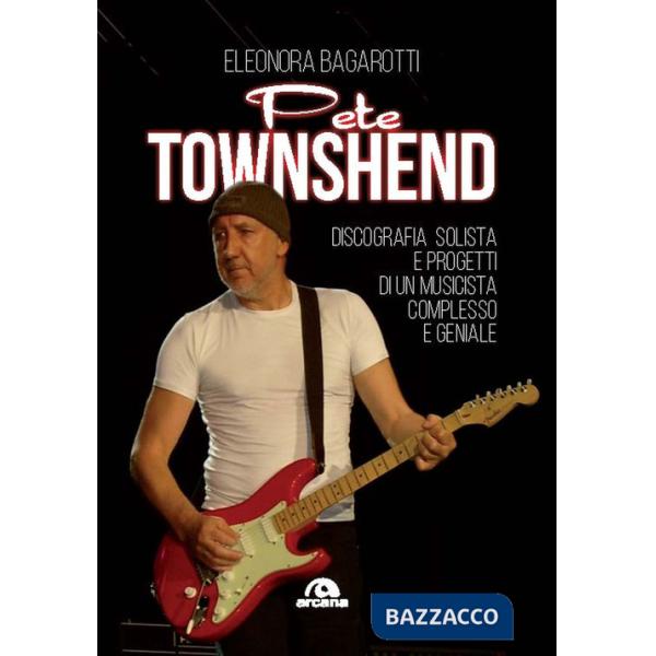 Pete Townshend. Discografia solista e progetti di un musicista complesso e geniale