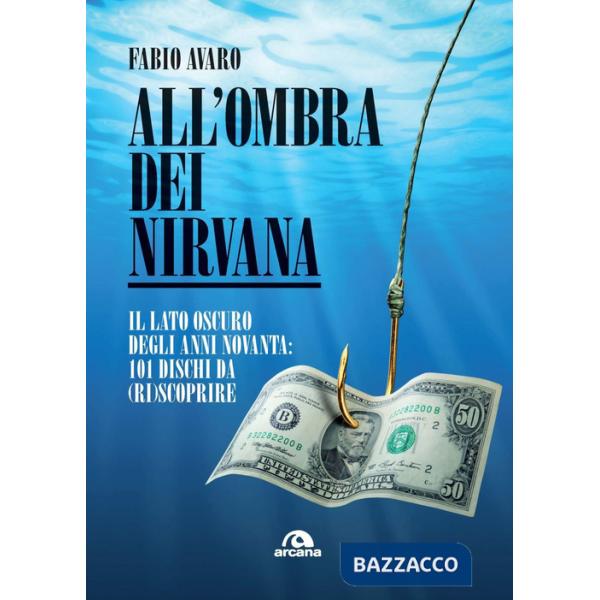 All'ombra dei Nirvana. Il lato oscuro degli anni Novanta. 101 dischi da (ri)scoprire