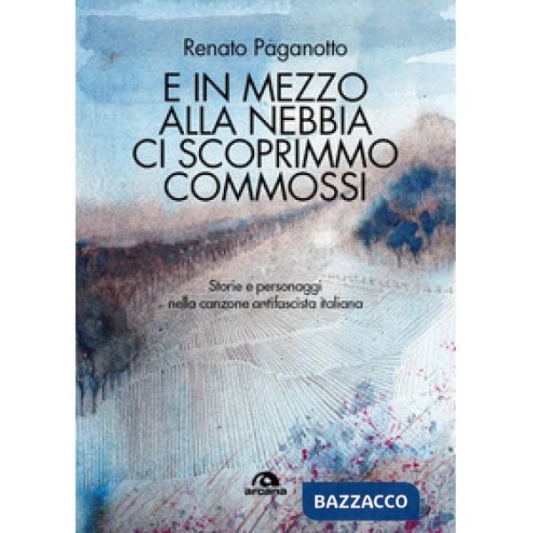 E in mezzo alla nebbia ci scoprimmo commossi. Storie e personaggi nella canzone antifascista italiana