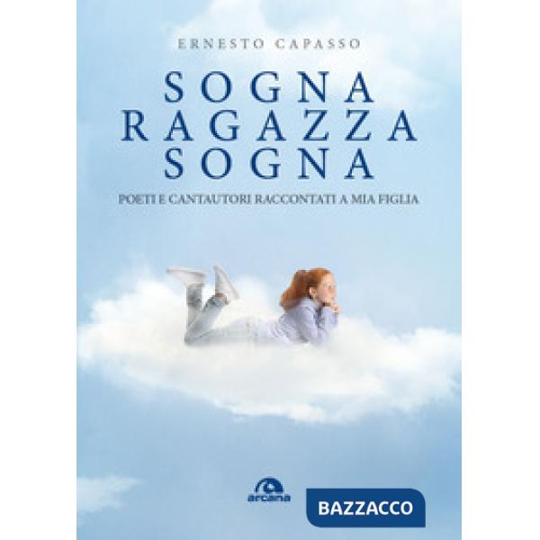 Sogna ragazza sogna. Poeti e cantautori raccontati a mia figlia