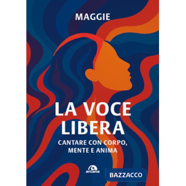 Voce libera. Cantare con corpo, mente e anima (La)