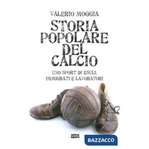 Storia popolare del calcio. Uno sport di esuli, immigrati e lavoratori