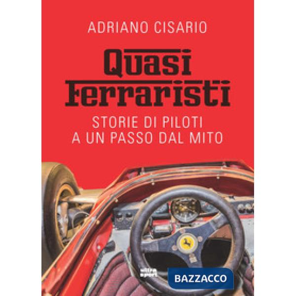 Quasi ferraristi. Storie di piloti a un passo dal mito