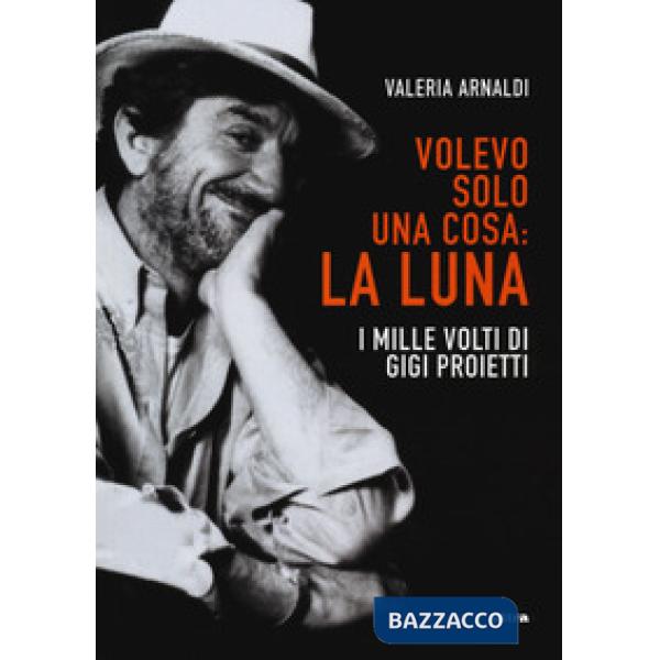 Volevo solo una cosa: la luna. I mille volti di Gigi Proietti