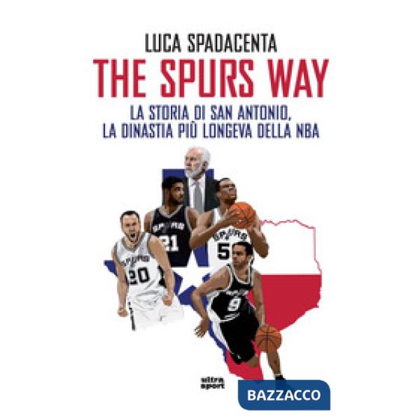 Spurs Way. La storia di San Antonio, la dinastia più longeva della NBA (The)